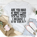 Are You Mad at What I Said or Mad Because It’s True T-Shirt