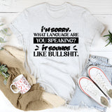 I’m Sorry. What Language Are You Speaking? It Sounds Like Bullshit. T-Shirt