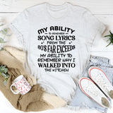My Ability To Remember Song Lyrics From The 80’s Far Exceeds My Ability To Remember Why I Walked Into The Kitchen T-Shirt