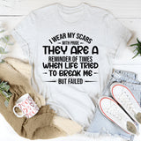 I Wear My Scars with Pride, They Are a Reminder of Times When Life Tried to Break Me But Failed T-Shirt