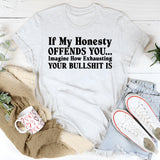 If My Honesty Offends You Imagine How Exhausting Your Bullshit Is T-Shirt