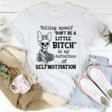 Telling Myself ‘Don’t Be a Little Bitch’ Is My Definition of Self-Motivation T-Shirt