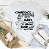 Confidence Is Like Coffee, I Need It Daily, and I Prefer It Strong, Bold, and Unfiltered T-Shirt