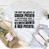 I’m Not Always A Couch Potato. For Instance, Right Now I’m A Chair Potato, And Later I’ll Be A Bed Potato T-Shirt