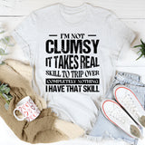 I’m Not Clumsy, It Takes Real Skill to Trip Over Completely Nothing I Have That Skill T-Shirt