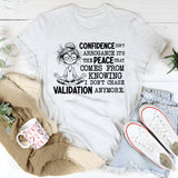 Confidence Isn’t Arrogance, It’s the Peace That Comes From Knowing I Don’t Chase Validation Anymore T-Shirt