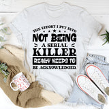 The Effort I Put Into Not Being A Serial Killer Really Needs To Be Acknowledged T-Shirt