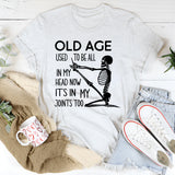 Old Age Used to Be All in My Head Now It’s in My Joints Too T-Shirt