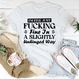 I’m Fine, Just F*cking Fine In A Slightly Unhinged Way T-Shirt