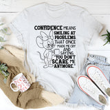 Confidence Means Smiling at Problems That Once Made Me Cry and Saying, ‘You Don’t Scare Me Anymore T-Shirt