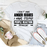 I Don’t Have Anger Issues, I Have Stupid People Reaction Problems T-Shirt