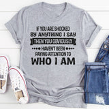 If You Are Shocked By Anything I Say Then You Obviously T-Shirt
