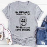 My Personality Depends on the Wi-Fi Signal and Coffee Strength T-Shirt