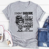 I Don’t Shrink for Comfort, I Shine Until Small Minds Squint and Look Away T-Shirt