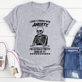 I Don’t Struggle with Anxiety, I’m Actually Pretty Good at It T-Shirt