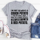 I’m Not Always A Couch Potato. For Instance, Right Now I’m A Chair Potato, And Later I’ll Be A Bed Potato T-Shirt