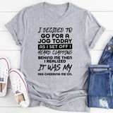 I Decided To Go For A Jog Today Then I Realized It Was My Ass Cheering Me On T-Shirt