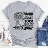 I Don’t Chase Closure, I Close Doors, Lock Them, and Redecorate the Hallway T-Shirt