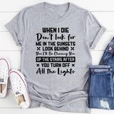 When I Die, Don’t Look For Me In The Sunsets. Look Behind You. I’ll Be Chasing You Up The Stairs After You Turn Off All The Lights T-Shirt