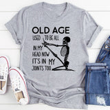 Old Age Used to Be All in My Head Now It’s in My Joints Too T-Shirt