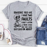 Someone Told Me I Have Two Faults: I Don’t Listen & Some Other Sh*t They Were Rattling On About T-Shirt