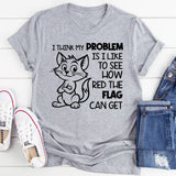 I Think My Problem Is I Like to See How Red the Flag Can Get T-Shirt