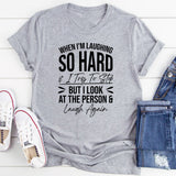 When I’m Laughing So Hard and I Try to Stop but I Look at the Person and Laugh Again T-Shirt