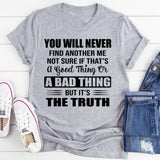 You Will Never Find Another Me Not Sure If That’s A Good Thing Or A Bad Thing But It’s The Truth T-Shirt