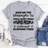 Give Me The Strength To Walk Away From Stupid People Without Slapping Them T-Shirt