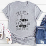 I’m A Bitch I’m A Lover I’m A Crazy Ass Mother (Seriously Ask My Kids T-Shirt