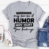 Warning: My Sense Of Humor May Hurt Your Feelings T-Shirt
