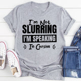 I’m Not Slurring, I’m Speaking In Cursive T-Shirt
