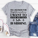I’m A Sucker For Deep Conversations. I Want To Know Why Your Tooth Is Missing T-Shirt