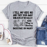 I Tell My Kids No and They Run Away Dramatically Like They’re Running Backstage on Maury T-Shirt