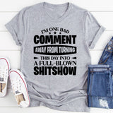 I’m One Bad Comment Away From Turning This Day Into A Full-Blown Shitshow T-Shirt
