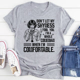 Don’t Let My Shyness Fool You. I’m a Whole Comedian When I’m Comfortable T-Shirt