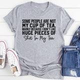 Some People Are Not My Cup of Tea. Mainly Because I Don’t Like Huge Pieces of Shit in My Tea T-Shirt