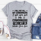 I Will Not Kill My Coworkers Okay, Maybe Just One T-Shirt