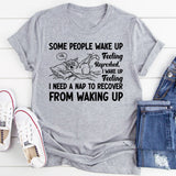 Some People Wake Up Feeling Refreshed. I Wake Up Feeling I Need a Nap to Recover from Waking Up T-Shirt