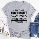 I Don’t Have Anger Issues, I Have Stupid People Reaction Problems T-Shirt