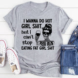 I Wanna Do Hot Girl Sht But I Can’t Stop Eating Fat Girl Sht T-Shirt
