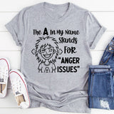 The A in My Name Stands for ‘Anger Harissues T-Shirt