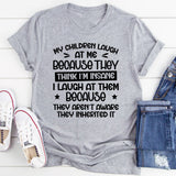 My Children Laugh At Me Because They Think I’m Insane. I Laugh At Them Because They Aren’t Aware They Inherited It T-Shirt