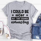 Could Be Nicer, But That Sounds Exhausting T-Shirt