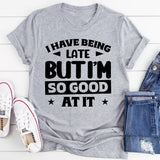 I Hate Being Late, But I’m So Good At It T-Shirt