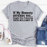 If My Honesty Offends You Imagine How Exhausting Your Bullshit Is T-Shirt
