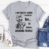 I Am Exactly Where I Want to Be At Home, Avoiding People T-Shirt