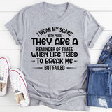 I Wear My Scars with Pride, They Are a Reminder of Times When Life Tried to Break Me But Failed T-Shirt