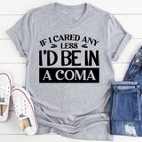 If I Cared Any Less, I’d Be In A Coma T-Shirt