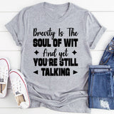 Brevity Is The Soul Of Wit And Yet You’re Still Talking T-Shirt